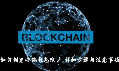 如何创建小狐钱包账户：详细步骤与注意事项