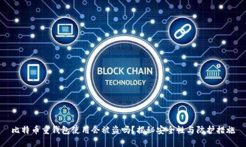 比特币重钱包使用会被盗吗？揭秘安全性与防护措施