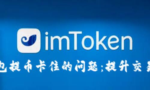 如何解决虚拟钱包提币卡住的问题：提升交易体验的最佳实践