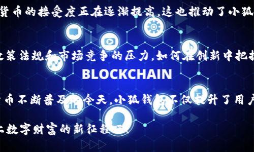 小狐钱包是一款近年来受到广泛关注的数字钱包应用，它旨在为用户提供便捷、安全的数字资产管理服务。接下来，我将详细介绍小狐钱包的主要用途和特点。

1. 什么是小狐钱包？
小狐钱包，顾名思义，是一款以“狐”的形象为品牌标志的数字钱包，给人一种灵动和智能的感觉。它不仅支持多种数字货币交易，还为用户提供了丰富的资产管理功能。通过小狐钱包，用户可以轻松管理自己的数字资产，实现快速转账、在线支付等功能。

2. 小狐钱包的主要功能
那么，小狐钱包具体有哪些用处呢？下面我们一一揭开它的神秘面纱。

2.1 资产管理
小狐钱包支持多种主流数字货币，如比特币、以太坊、狗狗币等，用户可以在钱包中轻松查看和管理自己所有的数字资产。这种集中管理的方式，大大降低了用户对不同钱包的繁琐使用，提高了资产的安全性和便捷性...只需轻点几下，所有资产一目了然。

2.2 快速转账
在使用传统银行或支付工具进行转账时，往往需要耗费时间和手续费。而使用小狐钱包，则可以实现秒级转账，几乎没有手续费，这对于用户来说，无疑是一种极大的便利...想要快速、无障碍地进行资产交易，小狐钱包显然是一个不错的选择。

2.3 线上支付
除了转账，小狐钱包还支持线上购物时的支付功能。用户可以用数字货币直接购买各种线上商品，甚至平台上的一些特殊活动也常常会有专属优惠。可想而知，这样一来，交易不仅更方便，购物体验也跟着提升...电子商务的未来或许就在这里。

2.4 安全性和隐私保护
安全性和隐私保护是所有数字钱包用户最关心的话题。在这方面，小狐钱包采取了多重加密技术，确保用户的资产不受到威胁。即使在网络环境下，用户的私钥依旧受到严格保护...再也不怕信息泄露了，有一层保护，心里总是踏实许多。

2.5 社交功能
小狐钱包不仅仅是一个钱包，它还具备社交属性。用户可以通过钱包与朋友进行数字资产分享、互赠或交换，类似于社交平台上的“打赏”功能，增加了人与人之间互动的趣味性...在科技快速发展的今天，这种方式不仅新颖，也让关系更加紧密。

3. 小狐钱包在不同文化中的应用
小狐钱包的流行不仅仅体现在数字货币领域，无论是在文化、社交还是商业活动中，它都在不断讲述自己的故事。在许多国家和地区，数字货币的接受度正在逐渐提高，这也推动了小狐钱包的快速发展。在一些文化中，数字货币已经成为普通生活中的一部分，像购物、旅行等，越来越多的人选择用数字货币进行支付。

4. 小狐钱包的未来：趋势与挑战
展望未来，小狐钱包面临着无限的可能性和挑战...随着技术的不断进步，人们对数字资产的需求也将日益增强。但同时，伴随而来的也有政策法规和市场竞争的压力。如何在创新中把握机会？如何在快速发展的市场中找到自己的立足之地？

5. 总结
综合来看，小狐钱包作为一种新兴的数字钱包，它的用途涵盖了资产管理、转账、线上支付等多个方面，为用户提供了便捷的服务。在数字货币不断普及的今天，小狐钱包不仅提升了用户的生活效率，也为数字资产的社交化、全民化奠定了基础...对于普通用户而言，这是一次技术与生活的完美融合，值得大家去体验和探索。

通过上述分析，我们可以看到小狐钱包在现代生活中的重要性以及广阔的应用前景。无论是新手还是老手，选择小狐钱包，让我们一同踏上数字财富的新征程吧！