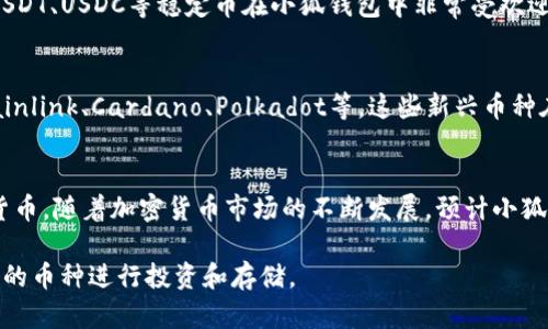 小狐钱包（Fox Wallet）是一款广受欢迎的数字货币钱包，支持多种加密货币的存储和交易。用户可以在小狐钱包中管理多种类型的数字资产，包括但不限于以下几种主要币种：

1. 比特币 (BTC)
作为第一个也是最知名的加密货币，比特币常被视为数字黄金。它在小狐钱包中占据重要地位，无论是投资、交易还是存储，用户总是将其视为加密货币的基础。

2. 以太坊 (ETH)
以太坊是一个开放的区块链平台，除了可以用作数字货币外，它还支持智能合约的创建和运行。小狐钱包支持以太坊及其众多基于以太坊的平台币，让用户能够方便地进行各种操作。

3. 莱特币 (LTC)
莱特币常被称为比特币的轻量版，它在交易速度和确认时间上都有很好的表现，小狐钱包支持莱特币的存储与交易，吸引了不少注重效率的用户。

4. 瑞波币 (XRP)
瑞波币主要专注于跨境支付，对金融机构尤其有吸引力。由于其快速的交易时间和低费用，越来越多的用户选择在小狐钱包中存储瑞波币。

5. 稳定币 (USDT等)
稳定币是一种与法定货币挂钩的加密货币，目的是减少价格波动。像USDT、USDC等稳定币在小狐钱包中非常受欢迎，特别是在进行交易时，它们提供了避险的机会。

6. 其他新兴币种
除了上述主流币种，小狐钱包还支持一些新兴的项目和代币，例如Chainlink、Cardano、Polkadot等。这些新兴币种在市场中逐渐受到关注，用户也在小狐钱包中不断发掘新的投资机会。

总结
总之，小狐钱包为用户提供了一个方便、安全的环境来管理多种数字货币。随着加密货币市场的不断发展，预计小狐钱包也将持续更新其支持的币种，以满足用户的需求。

这就是小狐钱包支持的主要币种，用户可以根据自己的需求选择合适的币种进行投资和存储。