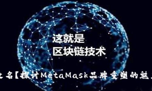 是否该改名？探讨MetaMask品牌重塑的魅力与挑战