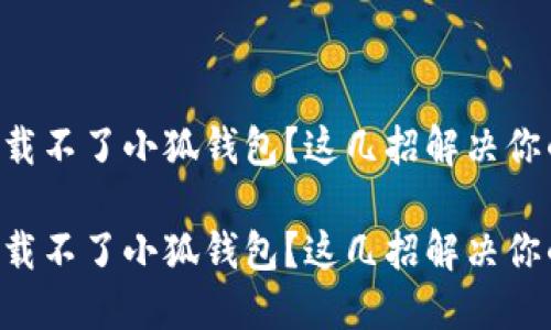 电脑下载不了小狐钱包？这几招解决你的困扰！

电脑下载不了小狐钱包？这几招解决你的困扰！