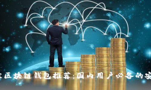 2023年最佳区块链钱包推荐：国内用户必备的安全存储方案