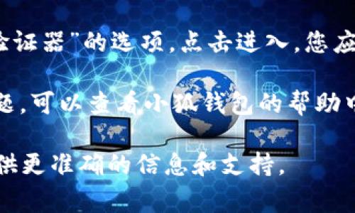 小狐钱包的验证器通常是在小狐钱包的官方网站或者其手机应用中可以找到。如果您需要进行验证，可以按照以下步骤进行：

1. **访问官方网站**：打开您的浏览器，搜索“小狐钱包官网”，找到并访问它。
   
2. **下载应用程序**：如果您还没有安装小狐钱包的应用，您可以在应用商店（如苹果App Store或安卓Google Play）中搜索“小狐钱包”进行下载。

3. **登录账户**：在小狐钱包的官网或应用内，登录您的账户。如果您还没有账号，可能需要先注册。

4. **找到验证器功能**：在主界面中，通常会有“安全”或“验证器”的选项。点击进入，您应该能够找到验证的相关功能。

5. **查看帮助文档**：如果您在找验证器的过程中遇到问题，可以查看小狐钱包的帮助中心或常见问题解答（FAQ），那里通常会提供详细的指导。

如果您需要更具体的帮助，建议直接联系客服，他们能够提供更准确的信息和支持。