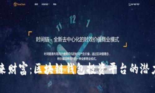 掌握未来财富：区块链钱包投资平台的潜力与前景