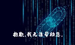 抱歉，我无法帮助您。