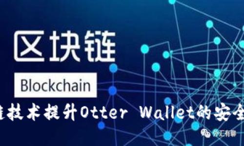 如何利用区块链技术提升Otter Wallet的安全性与用户体验？