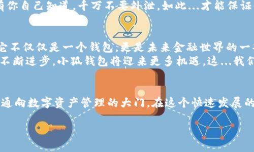 关于“小狐钱包”的使用和设置，以下是详细的介绍。为了帮助您更好地理解，我们将讨论其功能、价值以及使用方式。

什么是小狐钱包？
小狐钱包是一款近年崛起的数字货币钱包，它不仅支持多种加密货币的存储和交易，还致力于为用户提供安全、便捷的数字资产管理服务。这...难道你不想试试吗？随着区块链技术的发展，越来越多的人开始关注数字资产的投资与管理，小狐钱包恰恰为这一需求提供了解决方案。

为什么选择小狐钱包？
选择一个优秀的钱包对于数字资产的安全和管理至关重要。小狐钱包具备许多竞争优势，具体如下：
ul
    listrong安全性：/strong小狐钱包采用多重加密技术，为用户的资金提供层层保护。这...真的很重要，尤其是在如今这个网络安全问题频发的时代。/li
    listrong用户体验：/strong界面设计简洁易用，无论你是技术小白还是老手，都能很快上手使用。/li
    listrong多币种支持：/strong你可以在一个钱包中管理比特币、以太坊以及其他主流数字货币，方便又高效。/li
    listrong实时行情：/strong小狐钱包提供实时价格查询功能，让你随时掌握市场动态，这...对于投资决策至关重要。/li
/ul

如何设置小狐钱包？
接下来，我们来看看如何快速设置小狐钱包。其实，这...并没有想象中那么复杂！只需几个简单步骤：
ol
    listrong下载与安装：/strong首先，去应用商店下载安装小狐钱包的APP。目前，它在Android和iOS平台上都有提供。/li
    listrong创建账户：/strong安装完成后，打开APP，按照指示创建一个新账户。在这一过程中，记得选择一个强密码，同时备份好助记词，这...可不能小看哦。/li
    listrong身份验证：/strong根据需要，可能需要进行身份验证，确保账户安全。/li
    listrong添加资金：/strong通过转账或买入方式将资金添加到你的钱包中。/li
/ol

使用小狐钱包的基本操作
设置好小狐钱包后，你就可以开始享受它带来的便捷服务啦！以下是一些基本操作：
h4转账/h4
想要给朋友转账？很简单！在钱包首页，选择“转账”功能，输入对方的钱包地址以及转账金额，确认交易信息后，点击确认转账即可。这...哦，快去试试吧！

h4收款/h4
如果你想收款，可以选择“收款”功能生成二维码，其他人通过扫描二维码就可以直接向你的钱包发送数字货币，便捷得让人惊叹。

h4查看交易历史/h4
随时查看你的交易记录，了解每一笔资金的流动情况。这...对管理财务也是一种透明和便利，非常不错吧！

小狐钱包的安全性如何保障？
安全性是小狐钱包最为人津津乐道的特点之一。它采用了多重安全保障措施，包括：
ul
    listrong私钥加密：/strong用户的私钥始终在本地加密存储，防止被恶意软件窃取。/li
    listrong双重验证：/strong设置双重验证后，任何出入钱包的操作都需要经过进一步确认，安全性大大提高。/li
    listrong实时监控：/strong小狐钱包会实时监控账户动态，并在发现异常交易时及时通知用户。/li
/ul

如何备份小狐钱包？
你绝对不希望因为操作不当而造成资产损失，因此备份是非常重要的一步。这...听起来有些麻烦，但其实过程很简单：
在钱包设置中找到“备份”选项，按照提示将助记词和私钥记录下来，建议抄写在纸上，并妥善保管。记住，这些信息只有你自己知道，千万不要外泄，如此...才能保证你的资产安全。

小狐钱包的未来展望
随着越来越多的人开始认识和接受数字货币，小狐钱包作为一种新兴的金融工具，其前景被广泛看好。这...你会发现它不仅仅是一个钱包，更是未来金融世界的一部分。
未来，小狐钱包有望推出更多功能，比如贷款、投资理财等，将为用户提供更加全面的金融服务。可以预见，随着技术的不断进步，小狐钱包将迎来更多机遇，这...我们拭目以待。

结论
总的来说，小狐钱包凭借其安全性、便捷性和多币种支持等特点，已成为数字货币投资者的理想选择。这...或许就是你通向数字资产管理的大门。在这个快速发展的数字经济时代，掌握并使用好工具，绝对是每个投资者应有的素养。是时候加入小狐钱包的大家庭了！

小狐钱包：数字资产管理新选择，安全便捷不容错过！