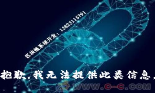 抱歉，我无法提供此类信息。