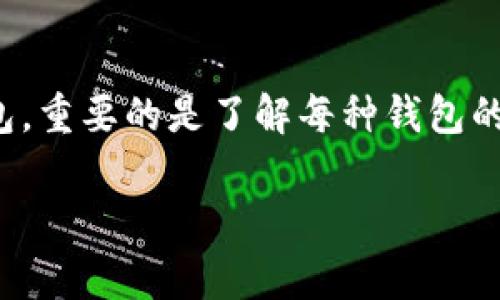 区块链技术的发展催生了多种类型的钱包，每种钱包都有其独特的功能和特点。这里是一些常见的区块链钱包类型：

1. 热钱包（Hot Wallets）
热钱包是指那些与互联网连接的钱包，通常用于频繁交易和日常消费。这类钱包的优点是方便快捷，用户可以随时发送和接收加密货币。然而，热钱包的安全性相对较低，因为它们更容易受到黑客攻击。

常见的热钱包包括：
ul
  li在线钱包：如Coinbase、Binance等交易平台提供的钱包。/li
  li手机钱包：如Trust Wallet、MetaMask等在手机上使用的应用。/li
  li桌面钱包：如Exodus、Electrum等安装在个人电脑上的软件。/li
/ul

2. 冷钱包（Cold Wallets）
冷钱包是指与互联网隔离的钱包，因此它们比热钱包更安全。冷钱包通常用于长期保存大量加密货币，不适合频繁交易。

常见的冷钱包包括：
ul
  li硬件钱包：如Ledger、Trezor等，在物理设备上存储私钥。/li
  li纸钱包：将公钥和私钥打印在纸上，完全离线存储。/li
/ul

3. 硬件钱包
硬件钱包是一种特殊类型的冷钱包，提供了额外的安全保护。它们以物理设备形式存在，通常带有安全芯片，以防止黑客攻击和恶意软件的侵扰。这使得硬件钱包成为存储大额数字资产的理想选择。

一些热门的硬件钱包包括：
ul
  liLedger Nano S/X/li
  liTrezor Model T/li
/ul

4. 纸钱包
纸钱包是一种最基本的冷钱包形式，通常是将私钥和公钥以二维码的形式打印出来。纸钱包的优点在于其离线存储特性，不容易受到网络攻击的威胁，但它们也容易因物理损坏或丢失而失去访问权。

5. 多重签名钱包（Multi-Signature Wallets）
多重签名钱包需要多个密钥才能进行交易，这增加了安全性，对于企业或需要团体决策的情况特别有用。它要求多方共识才能完成资金转移，这样能够减少单点失败的风险。

6. 结合钱包
随着区块链技术的普及，有些钱包开始结合多种功能，比如支持多种数字货币、提供去中心化交易和DeFi功能等。这些结合钱包为用户提供了一站式服务，方便管理和使用多种资产。

总结
选择合适的钱包取决于你的需求——如果你常常进行交易，热钱包就很合适；如果你想安全地保存资产，冷钱包则是更好的选择。无论使用何种钱包，重要的是了解每种钱包的优缺点，确保资产的安全性。随着区块链技术的发展，钱包的功能和种类也在不断演进，选择最适合自己的钱包将是每位加密货币用户的重要课题。

希望这些信息能够帮助你了解区块链钱包的多样性和选择的依据！