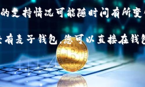 麦子钱包（MaiCoin Wallet）作为一种数字资产管理工具，一般支持多种主流加密货币和其相应的代币，包括以太坊（Ethereum）网络上的ERC-20代币。尽管具体的支持情况可能随时间有所变化，通常来说，许多现有的钱包都会支持ERC-20代币，这是因为其广泛应用于各种去中心化应用（dApps）和智能合约中，而这些代币在区块链行业中占据重要地位。

若您希望确认麦子钱包对ERC-20代币的具体支持情况，建议访问他们的官方网站或官方社交媒体，查看最新的公告和更新，以确保获取到准确的信息。如果您已经有麦子钱包，您可以直接在钱包的界面中查看已支持的资产列表，通常会列出所有兼容的数字资产。

如果有其他关于加密货币钱包或ERC-20代币的问题，欢迎随时询问！