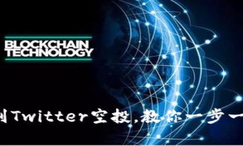 小狐钱包如何轻松领到Twitter空投，教你一步一步实现数字财富自由！