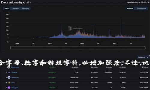 比特币钱包的密码长度可以有所不同，通常建议密码至少要有12到16个字符，以保证更高的安全性。更复杂的密码会结合字母、数字和特殊字符，以增加强度。不过，比特币钱包的私钥和助记词的长度是不一样的，私钥通常是256比特的数字，而助记词通常有12个、15个或24个单词组成。

记住，强密码是保护你比特币资产的第一道防线，建议定期更换并使用密码管理工具来帮助记忆。