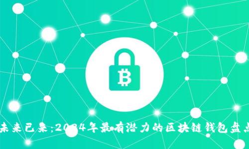未来已来：2024年最有潜力的区块链钱包盘点
