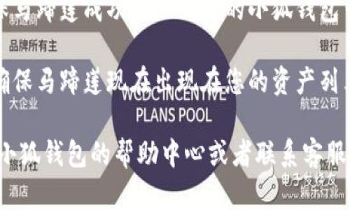 要在小狐钱包中添加马蹄莲，您可以按照以下步骤进行设置：

1. **打开小狐钱包**：首先，确保您已经下载并安装了小狐钱包应用程序，并用您的账户登录。

2. **进入钱包设置**：在主界面上，找到并点击“我的”或类似的设置选项，通常可以在界面的右下角找到。

3. **选择添加资产**：在设置页面中，寻找“添加资产”或者“管理资产”的选项，点击进入。

4. **添加马蹄莲**：在资产列表中，您可以通过搜索框输入“马蹄莲”来查找此资产。如果找到了，点击添加或启用按钮。

5. **完成设置**：按照提示完成确认，确保马蹄莲成功添加到您的小狐钱包中。

6. **检查资产列表**：返回钱包主界面，确保马蹄莲现在出现在您的资产列表中。

如果您在任何步骤中遇到困难，可以查看小狐钱包的帮助中心或者联系客服获取进一步的支持。希望这能帮助到您！