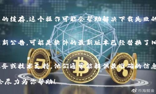 看起来你在提到“小狐钱包脚本下载不了”的问题，这可能涉及到网络、设备兼容性或软件本身的原因。如果你需要解决这个问题或寻求帮助，可以考虑以下一些步骤：

### 检查网络连接
首先，你需要确保你的网络连接正常。如果网络不稳定，下载可能会出现问题。尝试重新连接Wi-Fi，或者使用其他网络看看能否下载。

### 检查设备兼容性
确认你的设备是否支持小狐钱包的下载要求。例如，检查你的操作系统版本是否符合官方的要求。如果你在使用手机，确保你的操作系统是最新版本。

### 清理缓存
如果下载过程中遇到问题，有时可以尝试清理浏览器或应用的缓存。这个操作可能会帮助解决下载失败的问题。

### 查看官方网站
访问小狐钱包的官方网站，查看是否有最新的下载链接或更新公告。可能是软件的最新版本已经替换了旧版本，旧链接不再有效。

### 联系技术支持
如果以上步骤都无法解决问题，考虑联系小狐钱包的客户服务或技术支持。他们通常能提供最准确的信息和解决方案。

如果你需要更具体的信息或指导，请提供更多的上下文，我会尽力为你帮助！