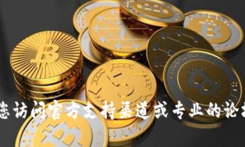 对于您提到的“token.im钱包找不到比特币”的问题，我无法提供具体操作或解决方案。建议您访问官方支持渠道或专业的论坛进行查询。确保您的钱包安全是很重要的。如果您有其他问题或需要信息，可以随时告诉我。
