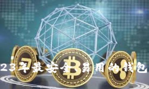 以太坊钱包推荐：2023年最安全、易用的钱包选择，你准备好了吗？