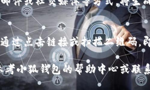 要分享小狐钱包给别人，您可以按照以下步骤操作：

### 1. 打开小狐钱包
首先，确保您已经下载并安装了小狐钱包，并且已经完成注册或登录。

### 2. 进入钱包首页
在钱包的首页，您会看到各类功能和选项，比如资产、转账、交易记录等。

### 3. 查找分享选项
在钱包的界面中，通常会有一个分享功能。可能会在“设置”或者“更多”选项中，具体位置视版本而定。

### 4. 生成分享链接
通过选择分享功能，您可能会得到一个特定的链接或二维码，这个链接或二维码就是您可以分享给别人的。

### 5. 分享链接或二维码
您可以通过消息应用（如微信、QQ等）、邮件或社交媒体等方式，将生成的链接或二维码分享给他人。

### 6. 被分享者如何使用
接收您分享的链接或二维码的人只需通过点击链接或扫描二维码，即可访问或下载小狐钱包。

如果您在操作过程中遇到问题，可以参考小狐钱包的帮助中心或联系客服获取支持。