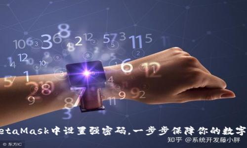 如何在MetaMask中设置强密码，一步步保障你的数字资产安全