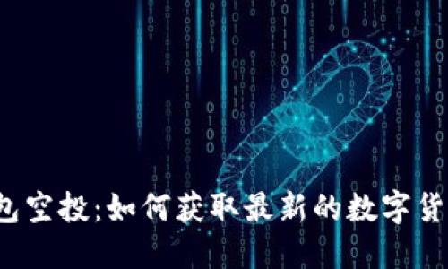 小狐钱包空投：如何获取最新的数字货币福利？