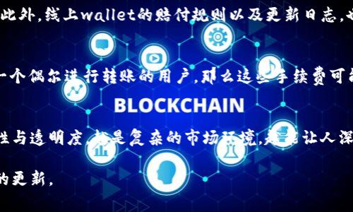 关于“小狐钱包手续费多少点”这个问题，手续费的具体费率可能会随着市场情况、交易方式甚至政策而有所不同。一般来说，小狐钱包作为一种数字钱包，手续费会包括转账手续费和交易手续费等。

### 小狐钱包的手续费结构

1. 转账手续费
在小狐钱包中，用户进行转账时需要支付一定的手续费。这笔手续费通常是按交易额的一个比例收取，例如1%或更低的比例。这种费率的设定是为了保障网络的稳定性和安全性。所以...最近有人说它的手续费越来越低了，是不是真的？

2. 交易手续费
除了转账，用户在交易某些数字资产时也会产生额外的交易手续费。这通常和交易所的规定有关，可能在平台内部有所不同。有些用户反映，在高峰期交易时，手续费似乎有所上升，好像在说...“天哪，为什么总是在我交易的时候涨？”

3. 提现手续费
如果你想将钱包中的数字货币提现到银行账户，那么通常会涉及提现手续费。这部分费用同样依赖于所在地区的法律法规以及小狐钱包的具体政策。那么，问题来了：有多少人因为这笔费用而放弃了提现？

4. 手续费优惠活动
有趣的是，小狐钱包常常会推出一些活动来吸引用户。例如，某个时段内手续费可以享有折扣，或者进行活动期间转账免手续费。这种策略通常会受到年轻用户的欢迎，毕竟谁不想省一点呢？或许在活动期间，也许我们会听到一些朋友说：“快来体验，这手续费真便宜！”

5. 如何查询手续费
要想准确了解当前的小狐钱包手续费，最好直接在其官网或者手机应用中查询。有时候，费率会因为市场波动而进行及时调整，用户一定要保持关注。此外，线上wallet的赔付规则以及更新日志，也会对手续费产生影响。注意哦，每次交易前都要确认一下费率…这样才能避开不必要的损失。

6. 是否值得使用小狐钱包？
有人会问，面临手续费问题，我到底要不要继续使用小狐钱包呢？其实，这完全取决于你对数字货币的使用频率，以及你所转账的金额大小。如果你是一个偶尔进行转账的用户，那么这些手续费可能不会对你造成太大影响。但若你是频繁地操作，手续费累积起来就可能是一笔不小的开支了…所以，是否值得选择，趁早考虑清楚。

最后的一点思考
随着数字钱包的普及，手续费已经成为了每个用户无法避免的话题。选择小狐钱包的用户，或许在乎的不只是手中资产的安全性，还有手续费的公平性与透明度。越是复杂的市场环境，越能让人深入思考：这个费用究竟值不值得？如果你有其他关于小狐钱包手续费的问题，欢迎随时提问，我们一起讨论探讨…也许下次的手续费能给你更多惊喜。

总的来说，小狐钱包的手续费并不是一成不变的，且会因多种因素而有所波动。希望这篇文章能给你解答一些疑惑，同时也鼓励你多多关注相关信息的更新。