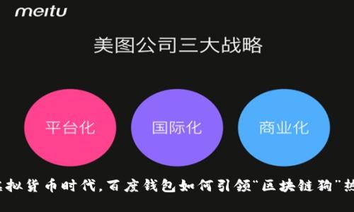在虚拟货币时代，百度钱包如何引领“区块链狗”热潮？