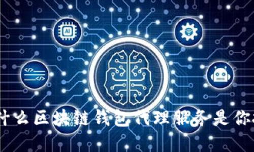 : 解锁未来：为什么区块链钱包代理服务是你投资的最佳伙伴