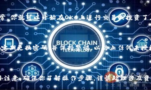 将冷钱包中的比特币转移到OKC（OKX）交易所需要几个步骤。下面是一个详细的指南，帮助你完成这一过程。

1. 准备工作

在开始之前，确保你已经有一个OKC账户。如果还没有，首先需要注册一个账户并完成必要的身份验证。确保能够访问你的冷钱包，并且知道如何解锁它。

2. 登录OKC账户

打开OKC网站或应用，使用你的账户信息登录。如果是第一次使用，确保你了解平台的安全措施，比如两步验证，以保护你的账户安全。

3. 获取OKC的比特币充值地址

在你的账户中，寻找“资产”或“钱包”选项，点击进入后选择“充值”或“存款”。此时，你需要选择比特币（BTC）作为充值的货币，系统会生成一个比特币充值地址。确保记录这个地址，这将是你从冷钱包转账的目的地。

4. 打开冷钱包

根据你使用的冷钱包类型（硬件钱包、纸钱包等），按照相应的步骤解锁并访问你的比特币资产。请确保在安全的环境下进行操作，以避免任何安全风险。

5. 发起转账

在冷钱包的界面中，选择发送比特币的选项。输入之前记录的OKC充值地址，确保地址准确无误，以避免资金丢失。接下来，输入你想要转账的比特币数量。

在确认交易之前，务必再次检查所有信息。这些步骤中最重要的就是确认充值地址，错误的地址可能会导致永久丢失资金。这…是真的吗？是的，许多用户已经经历了这样的痛苦，务必小心。

6. 确认转账并查看状态

确认转账信息后，提交交易。你可能需要签名交易或提供其他确认信息（根据冷钱包的类型）。交易提交后，通常会给出一个交易哈希，可以用来跟踪交易状态。

7. 等待资金到账

比特币网络的交易确认时间会有所不同，通常在几个分钟到几个小时之间。你可以在区块浏览器上输入你的交易哈希，实时查看区块确认情况。当交易被确认后，你的比特币将显示在OKC的账户余额中。

8. 检查账户余额

一旦确认在OKC账户中收到比特币，建议你登录到账户，查看资产余额。如果一切正常，你就可以开始在OKC上进行交易或投资了。

9. 安全措施

转移比特币到交易所的过程虽然看似简单，但安全性不可忽视。建议启用两步验证，定期更换密码，并保持警惕，以防止任何未授权的访问。

小结

将冷钱包中的比特币转移到OKC，是一个系统性而重要的过程，各种细节都需要格外注意。确保你了解操作步骤，谨慎处理涉及资金的操作。希望这篇指南能帮助你顺利完成转移，并在加密货币的世界中获得成功。