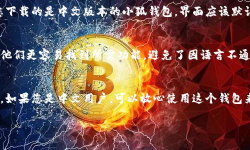 小狐钱包（Fox Wallet）是一个较为知名的加密钱包，旨在为用户提供数字资产的安全存储和管理功能。关于小狐钱包的界面语言，以下是一些相关信息：

界面语言支持
小狐钱包的界面确实支持多种语言，包括中文。这使得中文用户能够更方便地使用其各项功能，无论是在管理数字资产还是进行各类交易时，您都能轻松理解各项菜单和操作。

语言切换方法
在小狐钱包的设置中，用户通常可以找到语言选项，从而切换到自己熟悉的语言。如果您下载的是中文版本的小狐钱包，界面应该默认显示为中文。

用户反馈与体验
许多用户对小狐钱包中文界面的友好度给予了积极评价。他们认为，清晰的中文界面让他们更容易找到所需功能，避免了因语言不通而产生的误操作。这种用户体验使得小狐钱包在中文市场上逐渐赢得了较高的认可度。

总结
总的来说，小狐钱包的界面是支持中文的，这让它在中文用户群体中具有较强的吸引力。如果您是中文用户，可以放心使用这个钱包来管理您的加密资产。

希望这个回答能对您有所帮助！如果您还有其他问题，欢迎继续询问。
