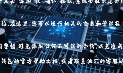 要在小狐钱包中添加合约，您可以按照以下流程进行设置：

第一步：打开小狐钱包
首先，确保您已经在手机上安装了小狐钱包，并且拥有一个钱包账户。如果还没有，可以在应用商店下载并注册一个账户。

第二步：进入“添加合约”界面
在小狐钱包的主界面，通常会有一个“添加合约”或“合约管理”的选项。点击进入这个选项。

第三步：选择添加合约类型
小狐钱包支持多种不同的合约类型。您需要选择您想要添加的合约类型，比如ERC20或BEP20等。如果您不确定，可以查看合约的规范，确认其类型。

第四步：输入合约地址
在添加合约的界面，会有一个输入框让您填写合约地址。确保这个地址是正确的，特别是在进行区块链交易时，一个错误的地址可能会导致资金的损失。

第五步：填写合约信息
除了合约地址，您还可能需要输入一些其他信息，比如合约名称、符号等。这些信息通常可以通过在区块链浏览器上查找合约来获得。

第六步：确认添加
在填写完所有信息后，仔细检查以确保没有错误，然后点击“添加”或“确认”按钮。系统会提示您合约是否成功添加。

第七步：查看已添加合约
成功添加后，您可以在合约管理界面查看已添加的合约。在这里，您可以进行相关的交易和管理操作。

注意事项
在添加合约时，务必确保合约地址的准确性，同时保持警惕，避免添加任何不可信的合约，以免造成资产损失。

如果您在设置的过程中遇到任何问题，可以查阅小狐钱包的官方帮助文档，或者联系他们的客服以获取支持。