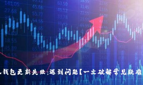 小狐钱包更新失败：遇到问题？一文破解常见疑难杂症