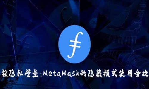 解锁隐私壁垒：MetaMask的隐藏模式使用全攻略