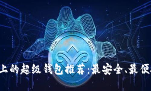 比特币线上的超级钱包推荐：最安全、最便捷的选择！