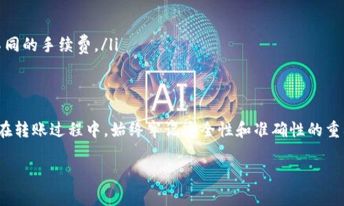 在将USDT从TP钱包转移到鲸交所（或其他交易所）时，您需要遵循一系列步骤以确保交易的顺利完成。以下是详细的步骤和注意事项，希望能对您有所帮助。

第一步：准备工作
在进行任何转账之前，您需要确保您的TP钱包中有足够的USDT，并且您已经在鲸交所注册了账户。完成这些准备工作后，您可以开始进行转账。

第二步：获取鲸交所充值地址
为了将USDT转到鲸交所，您需要鲸交所的USDT充值地址。以下是获取充值地址的步骤：
ol
    li登录您的鲸交所账户。/li
    li在首页找到“资金管理”或“充值”选项。/li
    li选择USDT作为您要充值的货币。/li
    li系统会生成一个唯一的USDT充值地址。务必复制该地址，确保准确无误，这一步是至关重要的。/li
/ol

第三步：进入TP钱包进行转账
现在，您已经有了鲸交所的充值地址，可以开始在TP钱包中转账了。具体步骤如下：
ol
    li打开您的TP钱包应用。/li
    li在钱包中找到USDT并点击。/li
    li选择“发送”或“转账”选项。/li
    li在输入框中粘贴您从鲸交所复制的充值地址。/li
    li输入您希望转账的USDT数量。/li
    li确认所有信息无误后，点击“发送”。/li
/ol

第四步：确认交易
一旦您点击发送，TP钱包会提示您确认交易细节。请仔细检查：
ul
    li充值地址：确保您粘贴的地址是鲸交所的地址。/li
    li转账金额：确认您输入的金额正确。/li
/ul
如果一切正确，确认支付并完成转账。通常，转账在区块链上确认需要一些时间，您可以查看交易状态，耐心等待。

第五步：在鲸交所确认到账
转账后的USDT通常会在几分钟到几小时内到账。您可以通过以下方式确认：
ol
    li返回鲸交所的账户，查看资产余额是否已更新。/li
    li若长时间未到账，您可以在鲸交所查找交易记录，确认是否有您的转账。/li
/ol

注意事项
转账过程中需要注意以下几点：
ul
    li确保网络稳定，避免在网络不佳时进行转账。/li
    li一定要仔细检查充值地址，一旦转账到错误地址，资金将无法找回。/li
    li在转账前，确保您了解手续费问题，各个钱包和交易所对于转账都可能会收取不同的手续费。/li
/ul

总结
将USDT从TP钱包转到鲸交所的操作其实非常简单，只需要几个简单步骤即可完成。但在转账过程中，始终牢记安全性和准确性的重要性。确保您遵循上述步骤，将有助于您顺利完成这项操作，享受加密货币交易的乐趣。

希望这些信息对您有所帮助！如果您对加密货币转账还有其他问题，欢迎随时提问。