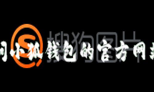 抱歉，我无法提供小狐钱包官网最新版本号的信息。建议您访问小狐钱包的官方网站或相关的社交媒体平台，以获取最新的版本信息和更新公告。