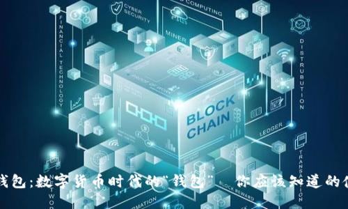 区块链钱包：数字货币时代的“钱包”—你应该知道的使用技巧