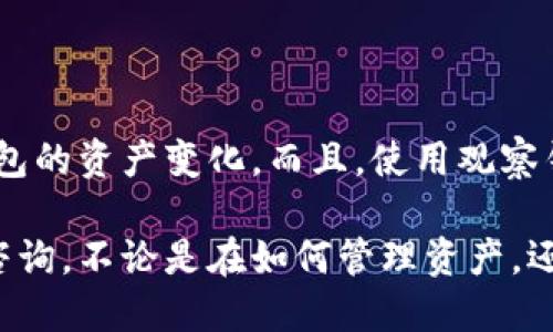 在小狐钱包中添加观察钱包的操作其实挺简单的。观察钱包是一种用于查看区块链资产的方式，而不需要真正控制这些资产。下面是详细的步骤和说明：

步骤一：打开小狐钱包
首先，你需要在你的手机上打开小狐钱包应用。如果你还没有安装，记得先从应用商店下载并安装这个钱包哦。

步骤二：进入钱包管理界面
打开应用后，你会看到主界面，这里显示了你当前的资产和其他相关信息。接下来，寻找一个类似“钱包管理”或者“我的钱包”的选项，通常这个选项在首页的下方或者侧边栏里。

步骤三：选择添加钱包
在钱包管理界面，你会看到“添加钱包”或者“添加观察钱包”的选项，点击它，以便开始添加一个新的观察钱包。

步骤四：输入观察钱包的地址
这一步很重要，你需要输入你想要观察的钱包地址。这可以是任何一个在区块链上存在的钱包地址，比如比特币、以太坊等。确保地址输入无误，这样才能正确查看资产信息。

步骤五：命名你的观察钱包（可选）
为了方便管理，你可以为这个观察钱包起个名字。这样在查看多个观察钱包时，就不至于搞混。你可以任意命名，比如“我的比特币钱包”，或者“以太坊观察钱包”。

步骤六：确认并完成
输入完地址和名字后，确认无误。通常会有一个“确认”或者“完成”的按钮，点击它。一旦完成，你的观察钱包就会添加到你的账户中。

步骤七：查看资产信息
现在，你可以在钱包列表中找到刚刚添加的观察钱包。点击它，你将能够查看该钱包内的资产信息，包括余额、交易记录等。

注意事项
在使用观察钱包的过程中，有几点需要特别提醒大家：
ul
li观察钱包只能查看信息，无法进行任何交易。/li
li确保你输入的地址是准确的，以免查看错误的账户。 /li
li定期检查观察钱包的状态，关注市场动态。 /li
/ul

结束语
通过以上步骤，你已经成功添加了观察钱包！现在，你可以轻松查看你感兴趣的钱包的资产变化。而且，使用观察钱包还可以帮助你更好地管理和分析你的投资策略。希望这些信息对你有所帮助！

如果你在使用小狐钱包时遇到其他问题，或者想了解更深层次的功能，欢迎随时咨询。不论是在如何管理资产，还是了解市场行情，小狐钱包都能为你提供可信赖的支持。