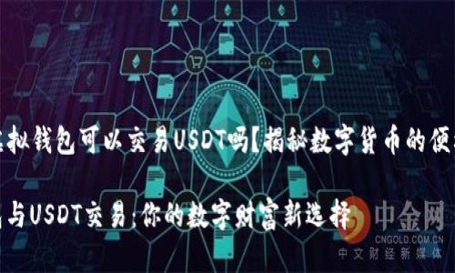 ### 虚拟钱包可以交易USDT吗？揭秘数字货币的便利与风险

虚拟钱包与USDT交易：你的数字财富新选择