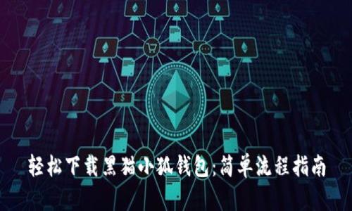 轻松下载黑猫小狐钱包：简单流程指南