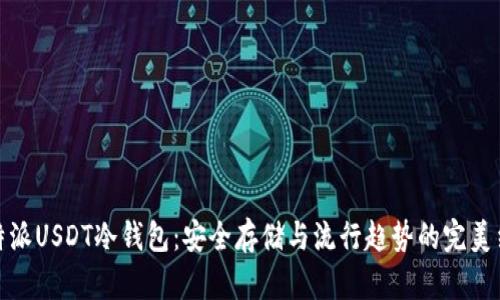 比特派USDT冷钱包：安全存储与流行趋势的完美结合