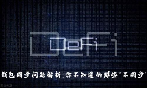 区块链钱包同步问题解析：你不知道的那些“不同步”的秘密