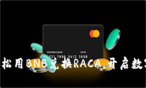 用小狐钱包轻松用BNB兑换RACA，开启数字资产新世界！