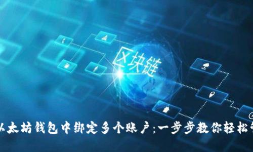 如何在以太坊钱包中绑定多个账户：一步步教你轻松管理资产