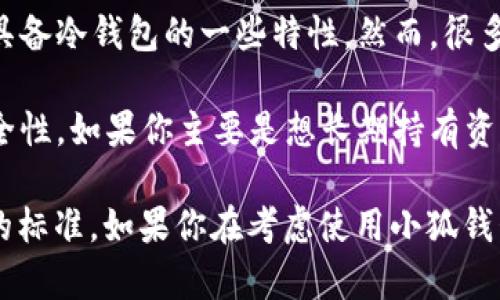 小狐钱包（XiaoHu Wallet）是一款主要针对数字货币和区块链资产管理的应用。关于它是否是冷钱包，我们可以从以下几个方面来理解：

1. **冷钱包的定义**：冷钱包是指没有连接到互联网的数字货币存储方式，通常用于长期存储，安全性较高。与之相对的是热钱包，热钱包是在线的钱包，方便日常使用但相对安全性较低。

2. **小狐钱包的特点**：如果小狐钱包使用了多重签名、离线存储等技术，那么它可能具备冷钱包的一些特性。然而，很多钱包应用实际上是热钱包，因为它们需要互联网连接来进行交易和资产管理。

3. **用户需求**：用户在选择钱包时，应该考虑到自己是更注重交易的便利性，还是安全性。如果你主要是想长期持有资产，冷钱包可能是更好的选择；但如果你需要频繁交易，小狐钱包可能会更方便。

在没有具体的官方说明和用户评价的情况下，很难确定小狐钱包是否完全符合冷钱包的标准。如果你在考虑使用小狐钱包，建议查阅最新的用户评测和官方说明，以了解它在安全性和存储方式上的具体细节。