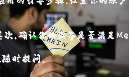 要在安卓设备上下载并安装MetaMask，你可以按照以下步骤进行：

步骤一：访问Google Play商店
首先，打开你的安卓设备，找到并点击“Google Play”商店的图标。这个应用程序通常会在你的应用列表或主屏幕上出现。

步骤二：搜索MetaMask
在“Google Play”商店的搜索栏中，输入“MetaMask”，然后点击搜索。你会看到与MetaMask相关的应用列表。

步骤三：选择MetaMask应用
在搜索结果中，找到MetaMask的官方应用（通常由MetaMask开发），然后点击进入该应用的详情页。

步骤四：下载安装应用
在MetaMask的应用详情页中，点击“安装”按钮。系统将自动下载并安装此应用，等待进度条完成后，你就可以在设备上使用MetaMask了。

步骤五：打开MetaMask并设置账户
安装完成后，返回主屏幕，找到MetaMask的图标并点击打开。根据应用的引导步骤，设置你的账户，创建新的钱包或导入现有钱包。记得备份你的助记词，这非常重要！

常见问题
如果你在下载过程中遇到问题，首先检查你的网络连接是否稳定；其次，确认你的设备是否满足MetaMask的最低系统要求。

希望这能帮助你成功下载和使用MetaMask！如果你还有其他问题，随时提问。