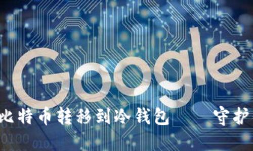 如何安全地将比特币转移到冷钱包——守护你的数字资产！