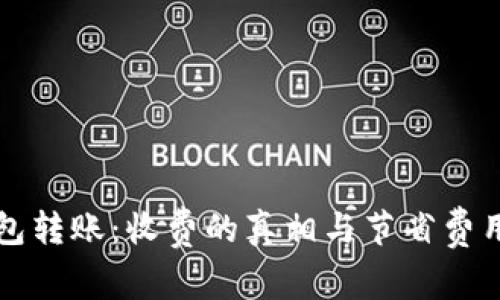 虚拟币钱包转账：收费的真相与节省费用的小技巧