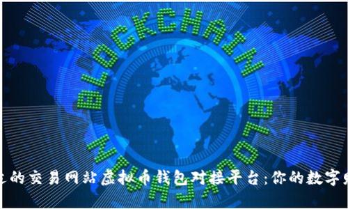 如何选择合适的交易网站虚拟币钱包对接平台：你的数字财富安全攻略